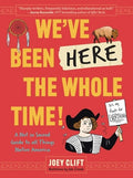 We've Been Here the Whole Time!: A Not So Sacred Guide to All Things Native America