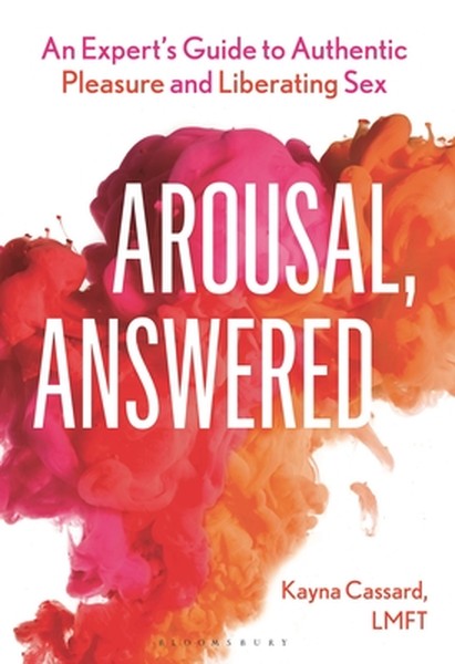Arousal, Answered: An Expert's Guide to Authentic Pleasure and Liberating Sex