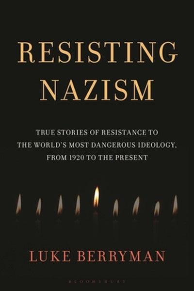 Resisting Nazism: True Stories of Resistance to the World's Most Dangerous Ideology, from 1920 to the Present