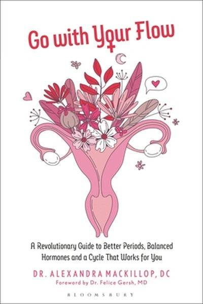 Go with Your Flow: A Revolutionary Guide to Better Periods, Balanced Hormones, and a Cycle That Works for You