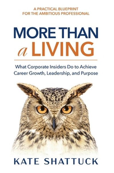 More Than a Living: What Corporate Insiders Do to Achieve Career Growth, Leadership, and Purpose