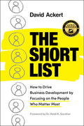 The Short List: How to Drive Business Development by Focusing on the People Who Matter Most