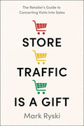 Store Traffic Is a Gift: The Retailer's Guide to Converting Visits Into Sales