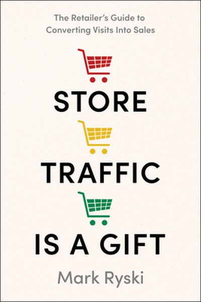 Store Traffic Is a Gift: The Retailer's Guide to Converting Visits Into Sales