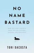 No Name Bastard: How Our Lives Teach Us What We Can Control, Manage, and Influence