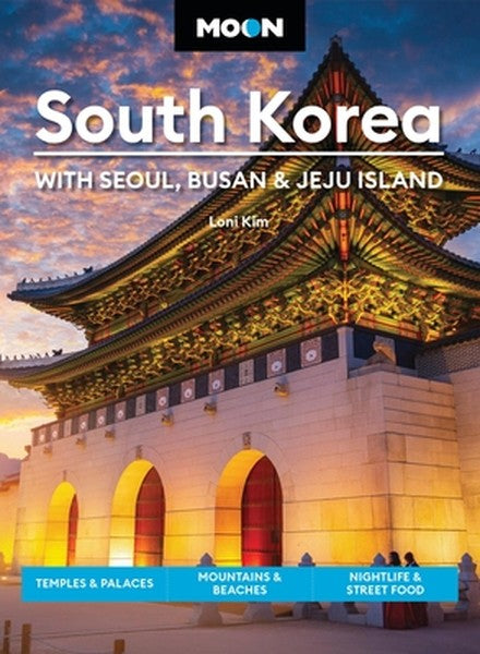 Moon South Korea: With Seoul, Busan & Jeju Island: Temples & Palaces, Mountains & Beaches, Nightlife & Street Food