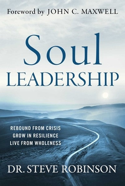 Soul Leadership: Rebound from Crisis, Grow in Resilience, Live from Wholeness