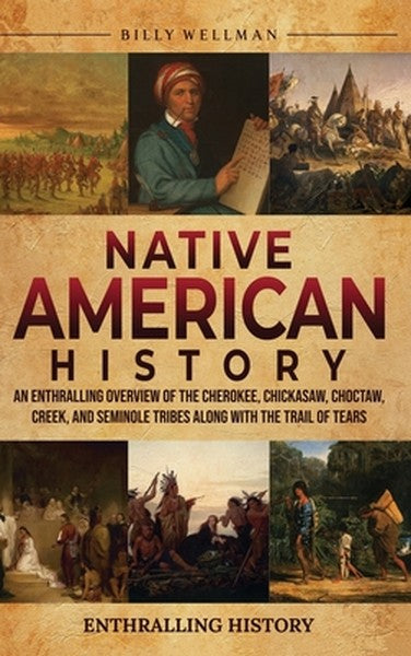 Native American History: An Enthralling Overview of the Cherokee, Chickasaw, Choctaw, Creek, and Seminole Tribes along w