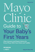 Mayo Clinic Guide to Your Baby's First Years, 3rd Edition: Clear Answers and Expert Advice for Every Phase with Your Inf
