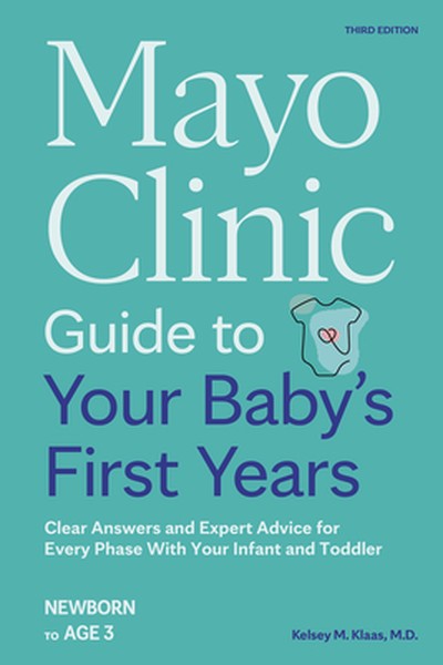 Mayo Clinic Guide to Your Baby's First Years, 3rd Edition: Clear Answers and Expert Advice for Every Phase with Your Inf