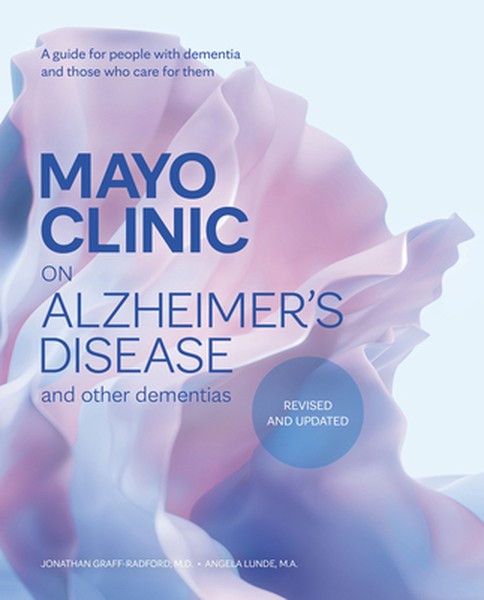 Mayo Clinic on Alzheimer's Disease and Other Dementias, Revised and Updated: A Guide for People with Dementia and Those 