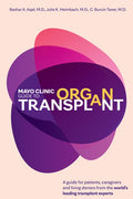 Mayo Clinic Guide to Organ Transplant: A Guide for Patients, Caregivers and Living Donors from the World's Leading Trans