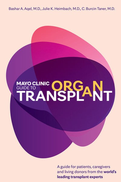 Mayo Clinic Guide to Organ Transplant: A Guide for Patients, Caregivers and Living Donors from the World's Leading Trans