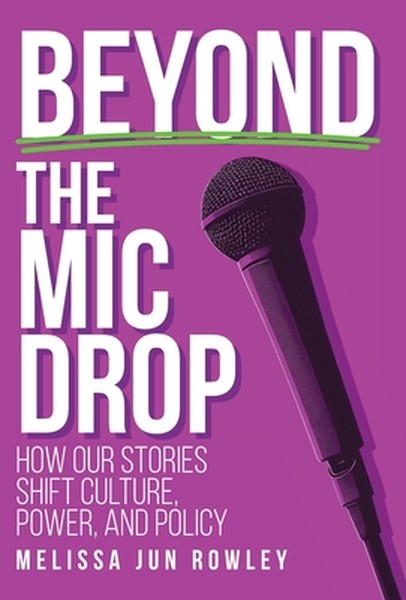 Beyond the Mic Drop: How Our Stories Shift Culture, Power, and Policy