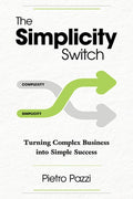 The Simplicity Switch: Turning Complex Business Into Simple Success