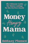 Money Hungry Mama: The Ultimate Guide for Moms Looking for the Perfect Side Hustle