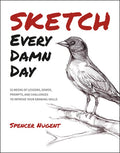 Sketch Every Damn Day: 52 Weeks of Lessons, Demos, Prompts, and Challenges to Improve Your Drawing Skills