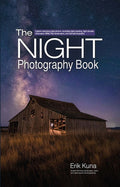 The Night Photography Book: Capture Stunning Night Photos, Including Light Painting, Light Streaks, Cityscapes, Milky Wa