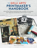 The Gelli Arts(r) Printmaker's Handbook: Exploring Image Transfers and Layering Techniques for Creating Incredible Art w