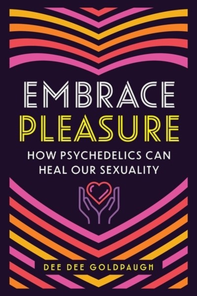 Embrace Pleasure: How Psychedelics Can Heal Our Sexuality