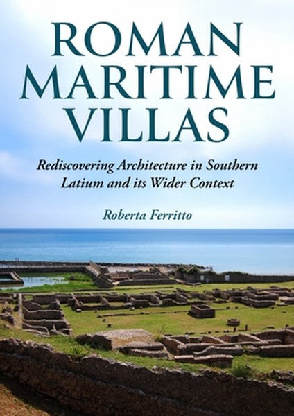Roman Maritime Villas: Rediscovering Architecture in Southern Latium and Its Wider Context