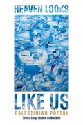 Heaven Looks Like Us: Palestinian Poetry