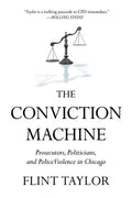 The Conviction Machine: Prosecutors, Politicians, and Police Violence in Chicago