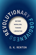 Revolutionary Forgiveness: Beyond Moralism, Toward Liberation