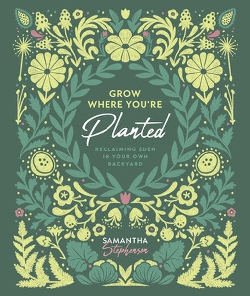 Grow Where You're Planted: Reclaiming Eden in Your Own Backyard