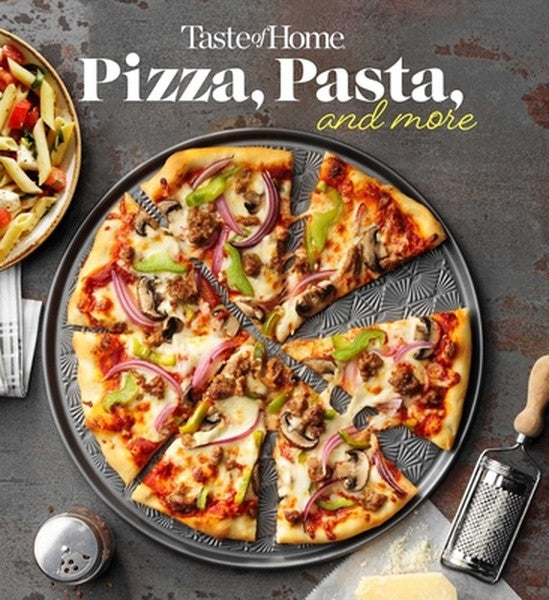 Taste of Home Pizza, Pasta, and More Cookbook: 200+ Recipes for Classic Favorites, Appetizers, and Desserts