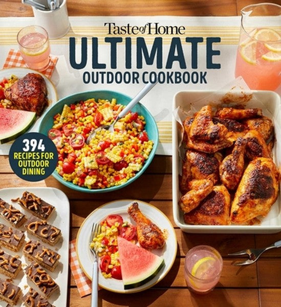Taste of Home Ultimate Outdoor Cookbook: Taste of Home Ultimate Outdoor Cookbook Summer Grilling and Picnic Recipes 320 