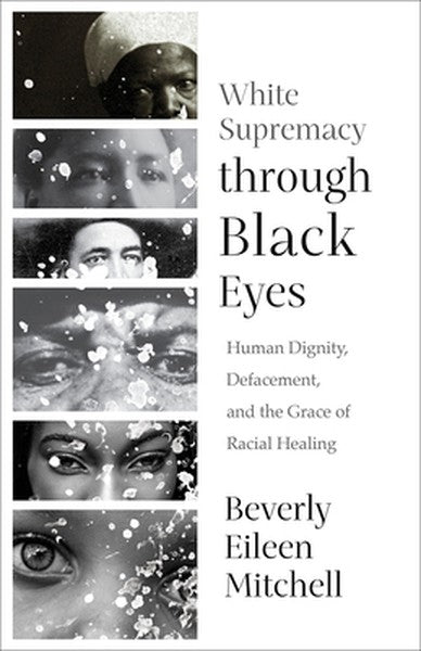 White Supremacy Through Black Eyes: Human Dignity, Defacement, and the Grace of Racial Healing