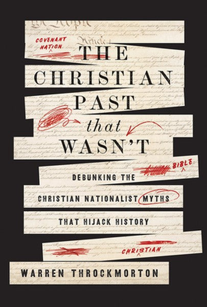 The Christian Past That Wasn't: Debunking the Christian Nationalist Myths That Hijack History
