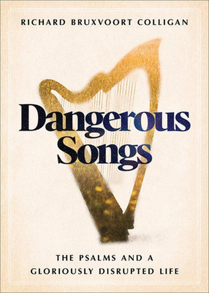 Dangerous Songs: The Psalms and a Gloriously Disrupted Life