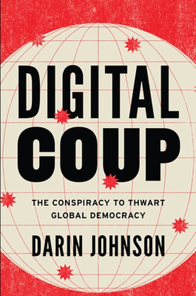 Digital Coup: The Conspiracy to Thwart Global Democracy