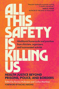 All This Safety Is Killing Us: Health Justice Beyond Prisons, Police, and Borders--Abolitionist Frameworks and Practices
