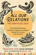 All Our Relations--The Gratitude Deck: 52 Gratitude Practices Rooted in Indigenous Ecological Wisdom for Kinship with th