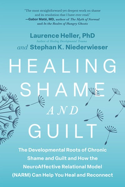 Healing Shame and Guilt: The Developmental Roots of Chronic Shame and Guilt and How the Neuroaffective Relational Model 