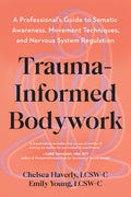 Trauma-Informed Bodywork: A Professional's Guide to Somatic Awareness, Movement Techniques, and Nervous System Regulatio