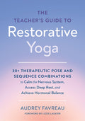 The Teacher's Guide to Restorative Yoga: 30+ Therapeutic Pose and Sequence Combinations to Calm the Nervous System, Acce