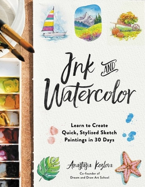 Ink and Watercolor: Learn to Create Quick, Stylized Sketch Paintings in 30 Days