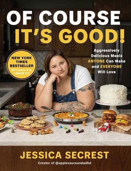 Of Course It's Good!: Aggressively Delicious Meals Anyone Can Make and Everyone Will Love