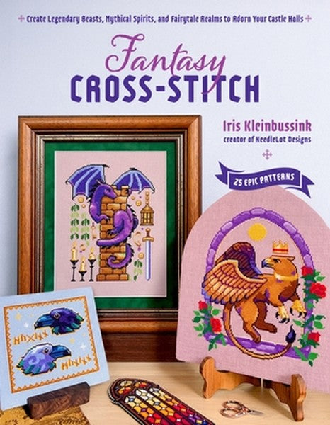 Fantasy Cross-Stitch: Create Legendary Beasts, Mythical Spirits, and Fairy-Tale Realms to Adorn Your Castle Halls