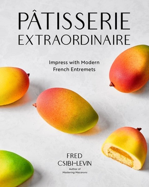 Pâtisserie Extraordinaire: Impress with Modern French Entremets