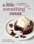A Little Something Sweet: 75 Decadent Single-Serve Desserts to Satisfy Last-Minute Cravings