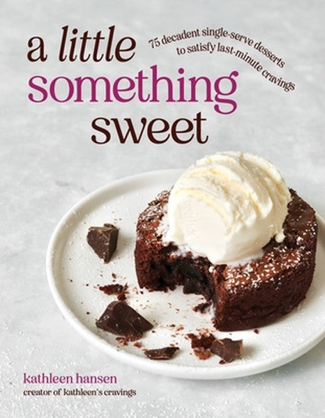 A Little Something Sweet: 75 Decadent Single-Serve Desserts to Satisfy Last-Minute Cravings