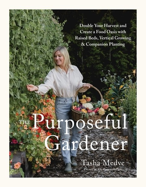 The Purposeful Gardener: Double Your Harvest & Create a Food Oasis with Raised Beds, Vertical Growing & Companion Planti