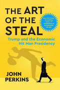 The Art of the Steal: Trump and the Economic Hit Man Presidency