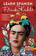 Learn Spanish with Frida Kahlo: Immerse Yourself in Frida Kahlos Fascinating World and Let Her Art and Life Inspire Your
