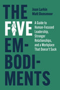 The Five Embodiments: A Guide to Human-Focused Leadership, Stronger Relationships, and a Workplace That Doesn't Suck
